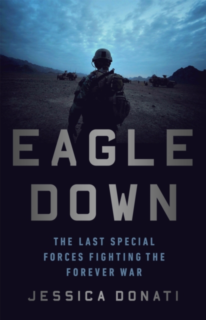 Eagle Down : The Last Special Forces Fighting the Forever War, Hardback Book