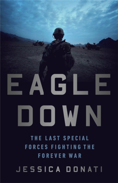 Eagle Down : The Last Special Forces at the End of Afghanistan's Forever War, Paperback / softback Book