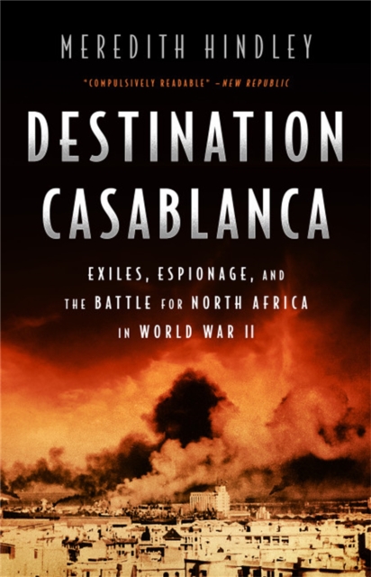 Destination Casablanca : Exile, Espionage, and the Battle for North Africa in World War II, Paperback / softback Book
