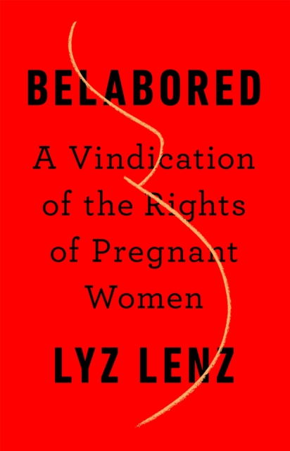 Belabored : A Vindication of the Rights of Pregnant Women, Hardback Book