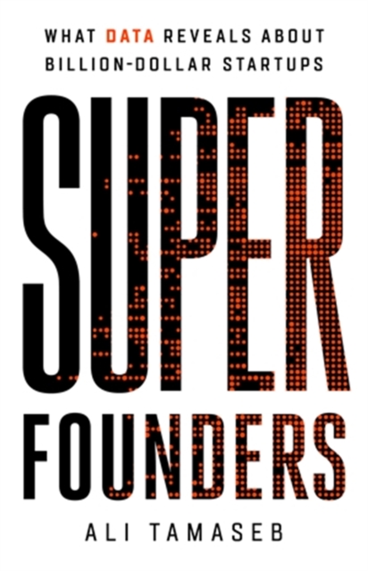 Super Founders : What Data Reveals About Billion-Dollar Startups, Hardback Book