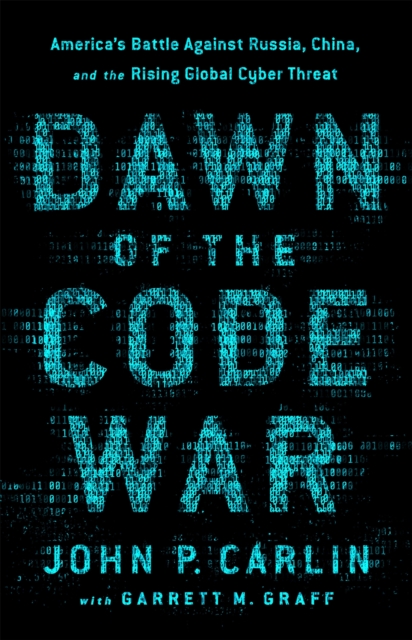 Dawn of the Code War : America's Battle Against Russia, China, and the Rising Global Cyber Threat, Paperback / softback Book