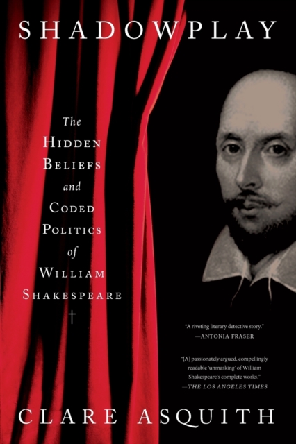 Shadowplay : The Hidden Beliefs and Coded Politics of William Shakespeare, Paperback / softback Book