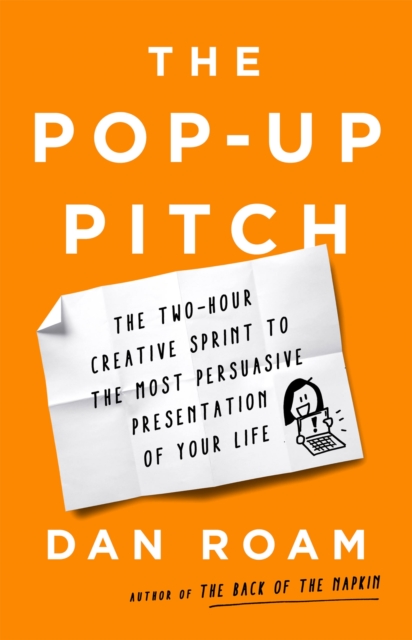 The Pop-up Pitch : The Two-Hour Creative Sprint to the Most Persuasive Presentation of Your Life, Hardback Book