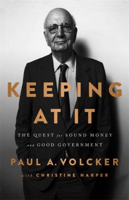 Keeping At It : The Quest for Sound Money and Good Government, Hardback Book