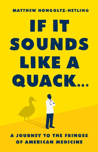 If It Sounds Like a Quack... : A Journey to the Fringes of American Medicine, Hardback Book