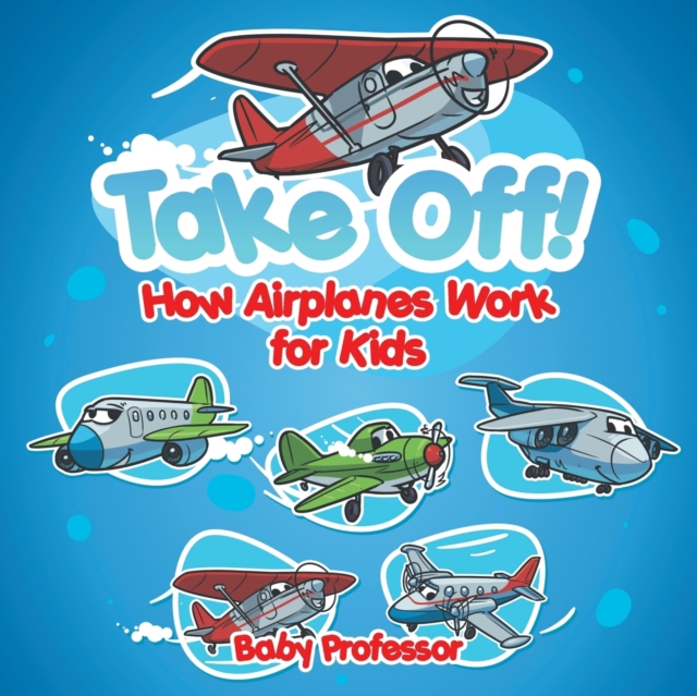 Take Off! How Aeroplanes Work for Kids, Paperback / softback Book