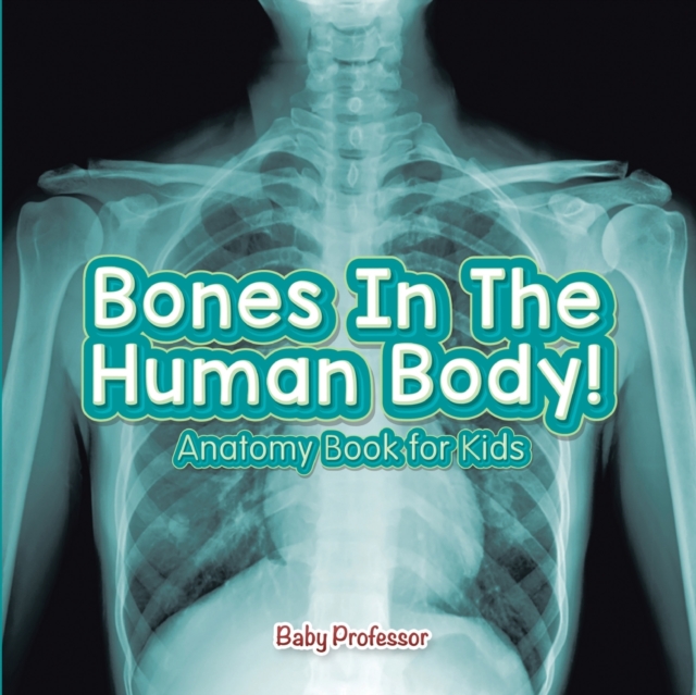 Bones In The Human Body! Anatomy Book for Kids, Paperback / softback Book