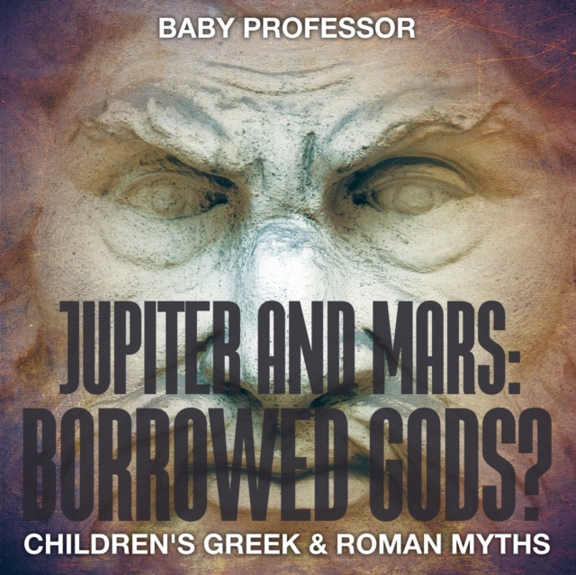 Jupiter and Mars : Borrowed Gods?- Children's Greek & Roman Myths, Paperback / softback Book