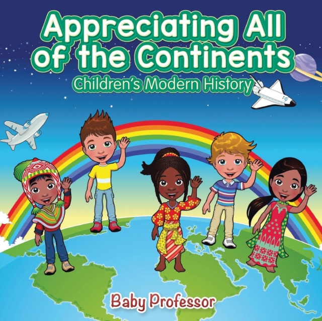 Appreciating All of the Continents Children's Modern History, Paperback / softback Book