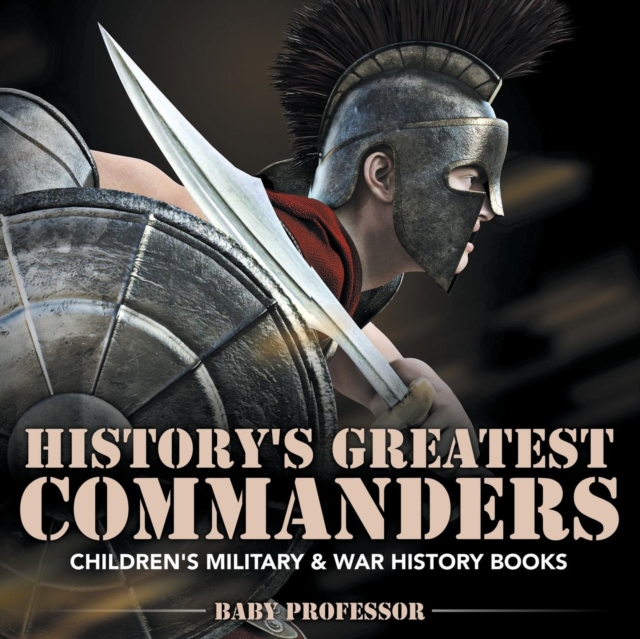 History's Greatest Commanders Children's Military & War History Books, Paperback / softback Book