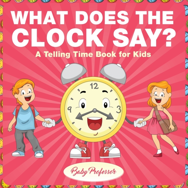 What Does the Clock Say? A Telling Time Book for Kids, Paperback / softback Book