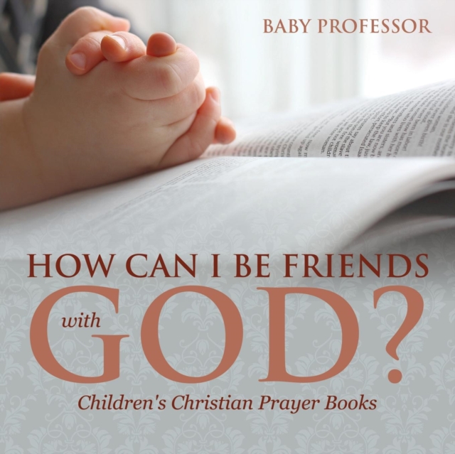 How Can I Be Friends with God? - Children's Christian Prayer Books, Paperback / softback Book