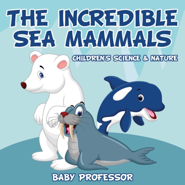 The Incredible Sea Mammals Children's Science & Nature, Paperback / softback Book