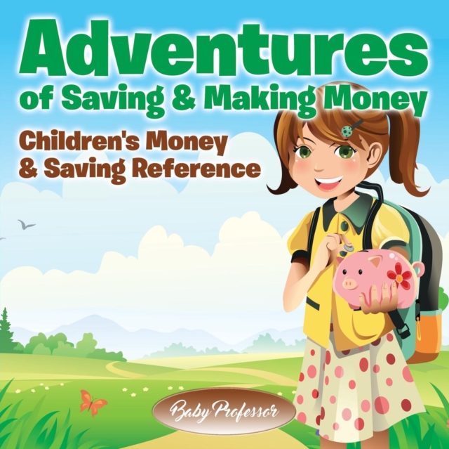 Adventures of Saving & Making Money -Children's Money & Saving Reference, Paperback / softback Book