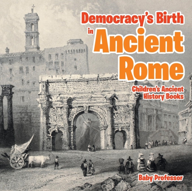 Democracy's Birth in Ancient Rome-Children's Ancient History Books, Paperback / softback Book