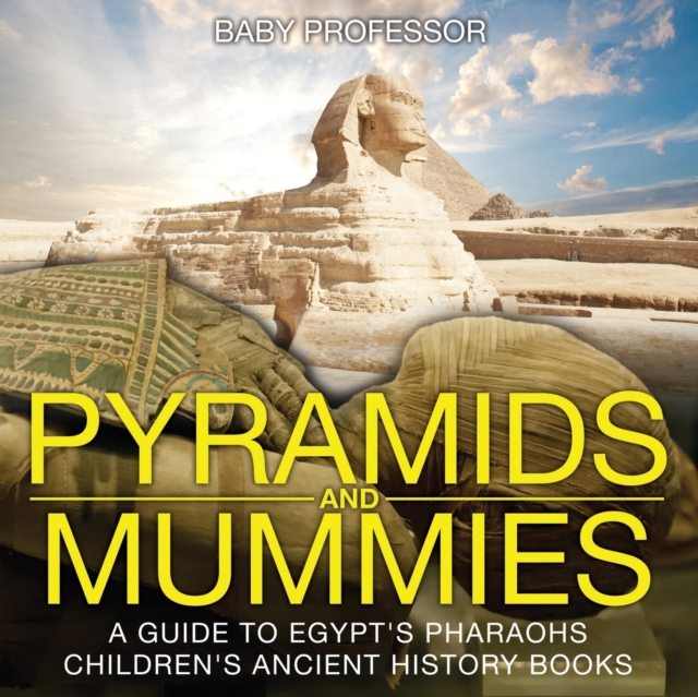 Pyramids and Mummies : A Guide to Egypt's Pharaohs-Children's Ancient History Books, Paperback / softback Book