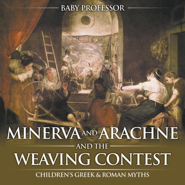 Minerva and Arachne and the Weaving Contest- Children's Greek & Roman Myths, Paperback / softback Book
