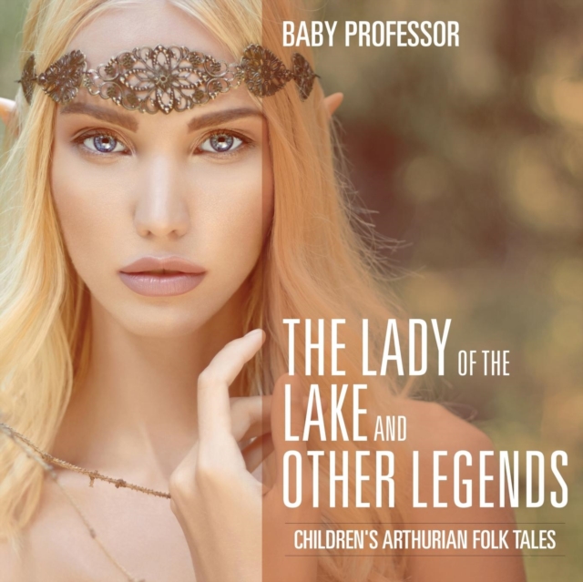 The Lady of the Lake and Other Legends Children's Arthurian Folk Tales, Paperback / softback Book
