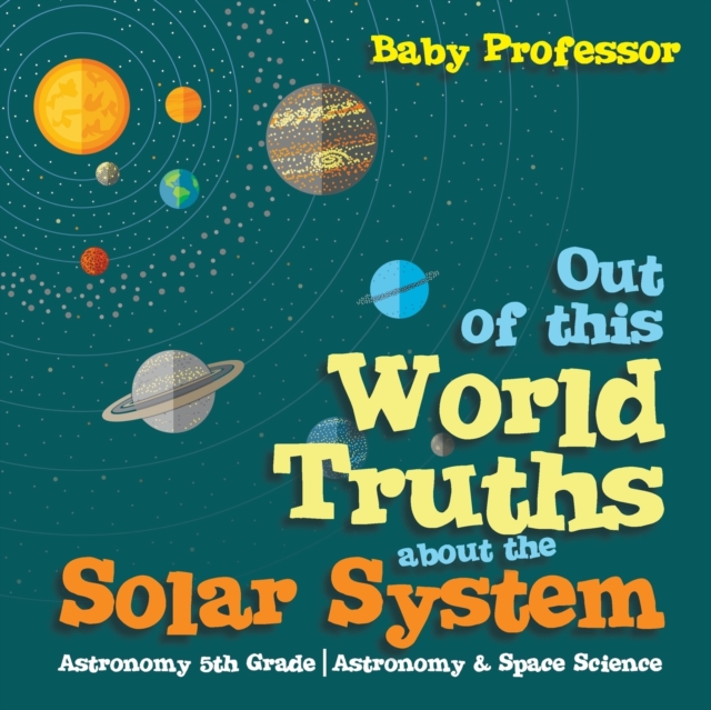 Out of this World Truths about the Solar System Astronomy 5th Grade Astronomy & Space Science, Paperback / softback Book