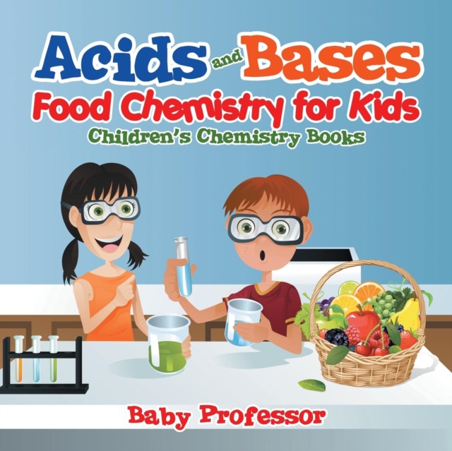 Acids and Bases - Food Chemistry for Kids Children's Chemistry Books, Paperback / softback Book