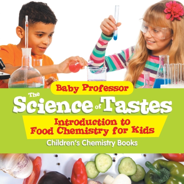 The Science of Tastes - Introduction to Food Chemistry for Kids Children's Chemistry Books, Paperback / softback Book