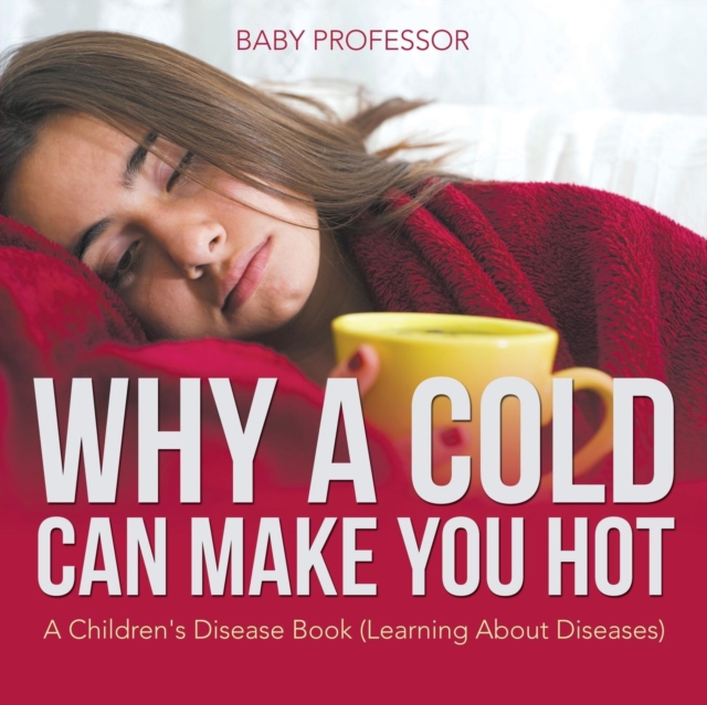 Why a Cold Can Make You Hot A Children's Disease Book (Learning About Diseases), Paperback / softback Book