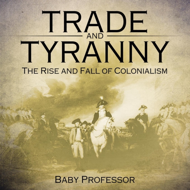 Trade and Tyranny : The Rise and Fall of Colonialism, Paperback / softback Book