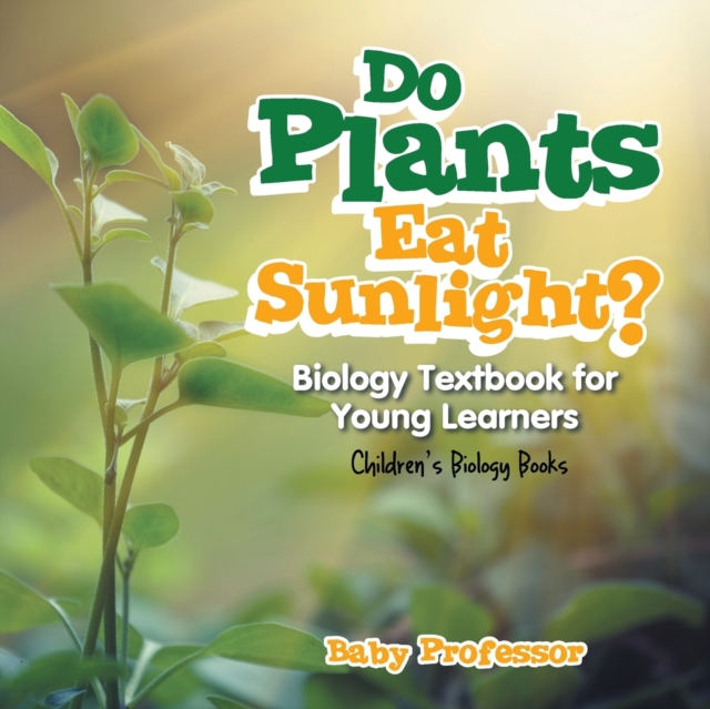 Do Plants Eat Sunlight? Biology Textbook for Young Learners Children's Biology Books, Paperback / softback Book