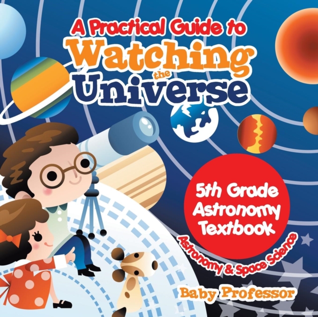 A Practical Guide to Watching the Universe 5th Grade Astronomy Textbook Astronomy & Space Science, Paperback / softback Book