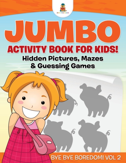 Jumbo Activity Book for Kids! Hidden Pictures, Mazes & Guessing Games Bye Bye Boredom! Vol 2, Paperback / softback Book