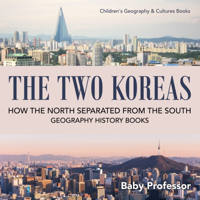 The Two Koreas : How the North Separated from the South - Geography History Books Children's Geography & Cultures Books, Paperback / softback Book
