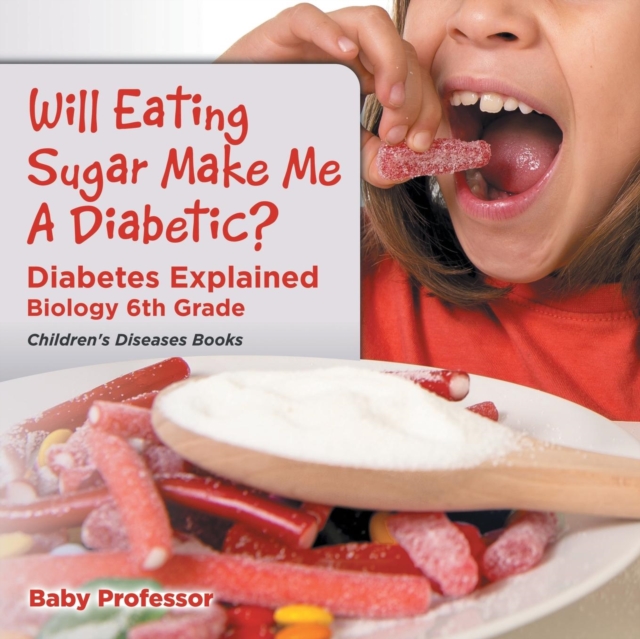 Will Eating Sugar Make Me A Diabetic? Diabetes Explained - Biology 6th Grade Children's Diseases Books, Paperback / softback Book