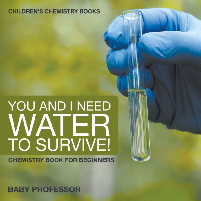 You and I Need Water to Survive! Chemistry Book for Beginners Children's Chemistry Books, Paperback / softback Book