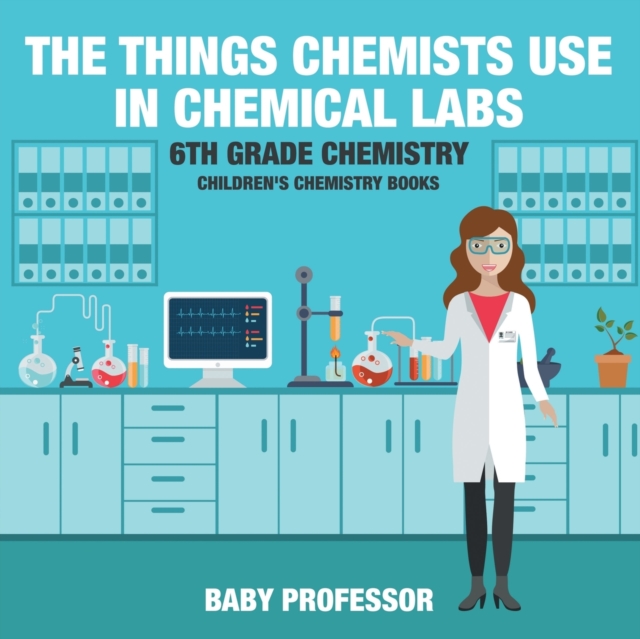 The Things Chemists Use in Chemical Labs 6th Grade Chemistry Children's Chemistry Books, Paperback / softback Book