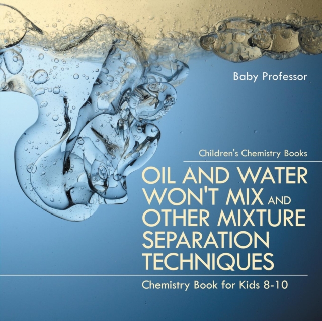 Oil and Water Won't Mix and Other Mixture Separation Techniques - Chemistry Book for Kids 8-10 Children's Chemistry Books, Paperback / softback Book