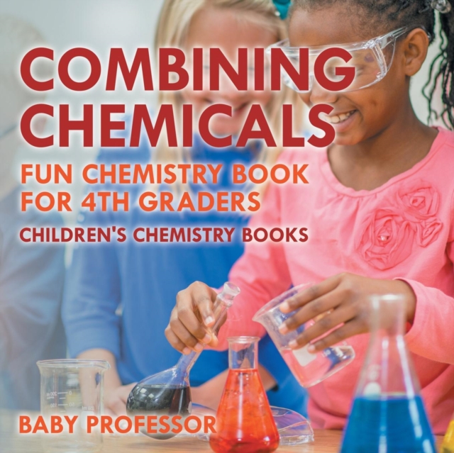 Combining Chemicals - Fun Chemistry Book for 4th Graders Children's Chemistry Books, Paperback / softback Book