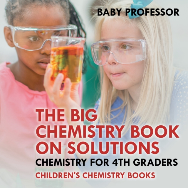 The Big Chemistry Book on Solutions - Chemistry for 4th Graders Children's Chemistry Books, Paperback / softback Book