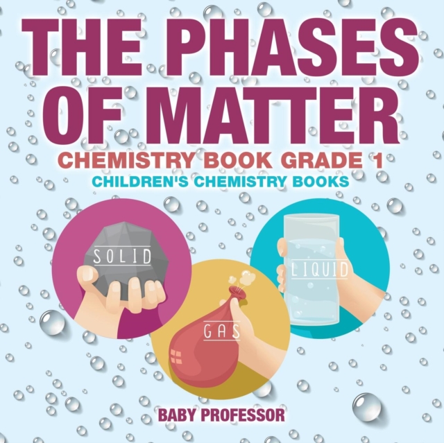 The Phases of Matter - Chemistry Book Grade 1 Children's Chemistry Books, Paperback / softback Book