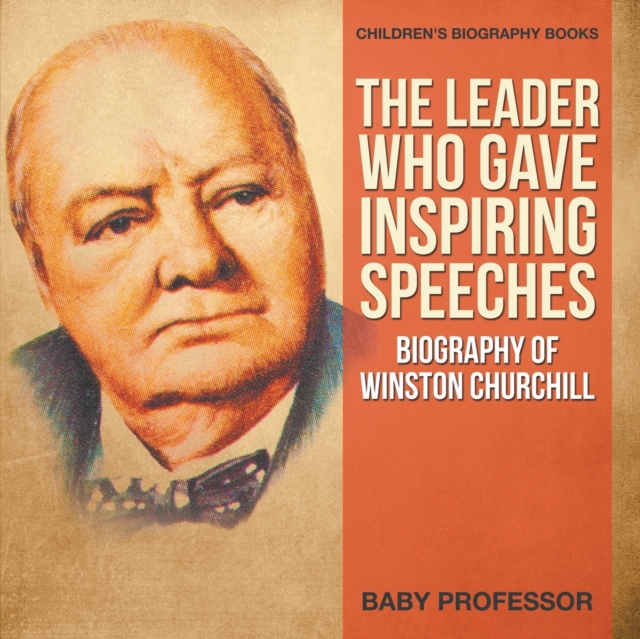 The Leader Who Gave Inspiring Speeches - Biography of Winston Churchill Children's Biography Books, Paperback / softback Book