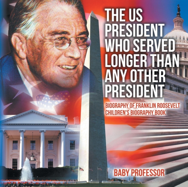 The US President Who Served Longer Than Any Other President - Biography of Franklin Roosevelt Children's Biography Book, Paperback / softback Book