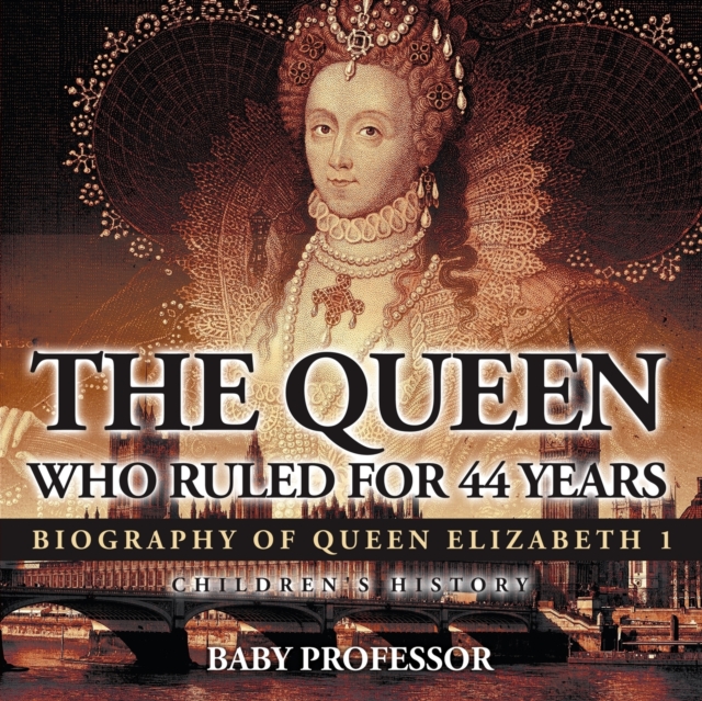 The Queen Who Ruled for 44 Years - Biography of Queen Elizabeth 1 Children's Biography Books, Paperback / softback Book