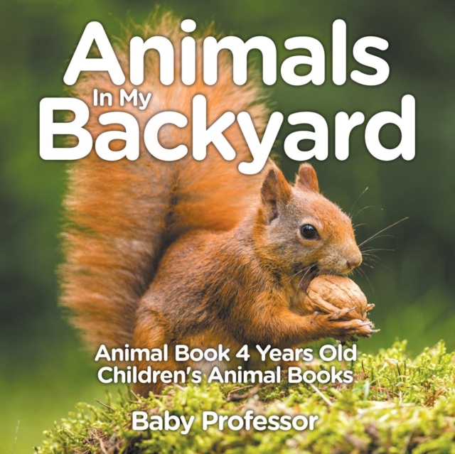 Animals In My Backyard - Animal Book 4 Years Old Children's Animal Books, Paperback / softback Book