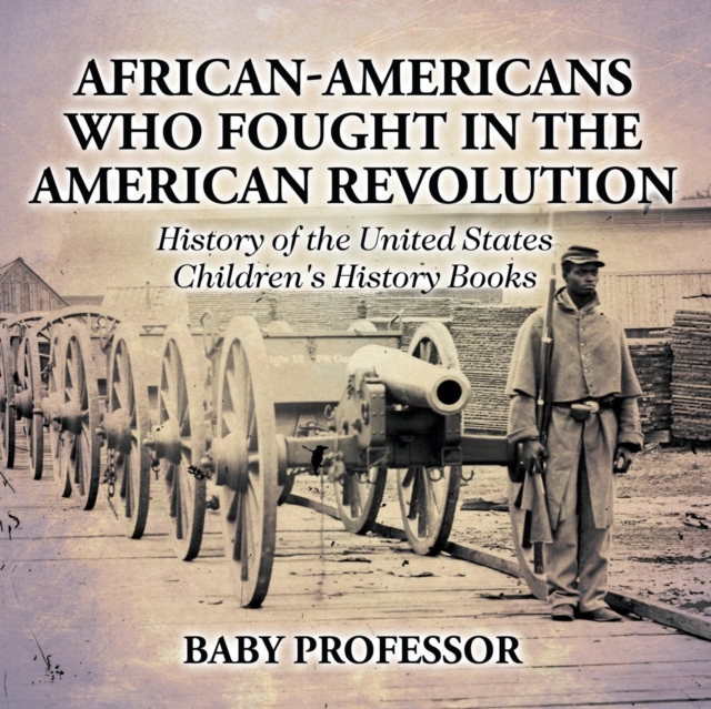 African-Americans Who Fought In The American Revolution - History of the United States Children's History Books, Paperback / softback Book