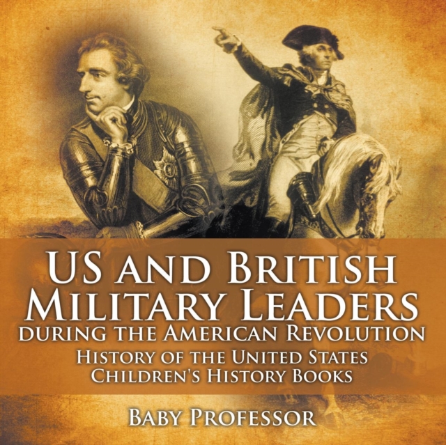 US and British Military Leaders during the American Revolution - History of the United States Children's History Books, Paperback / softback Book