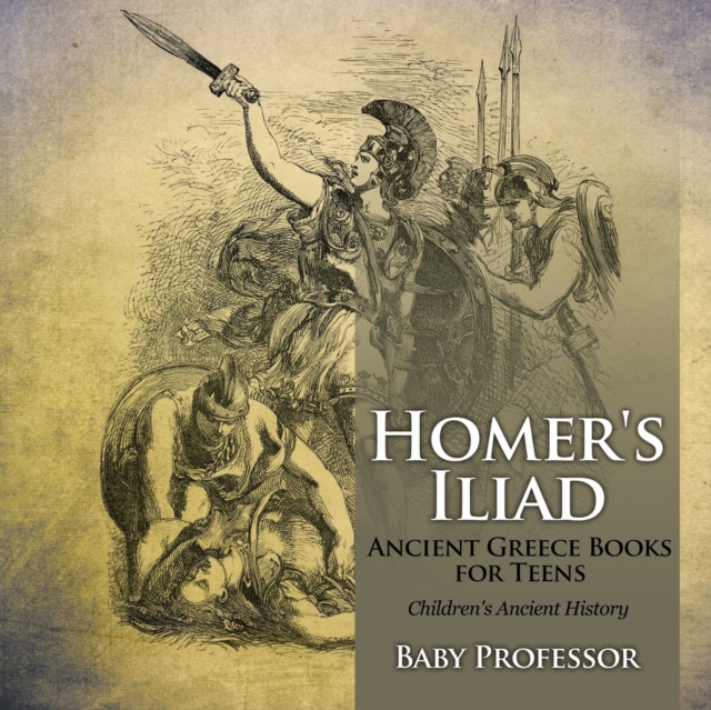 Homer's Iliad - Ancient Greece Books for Teens Children's Ancient History, Paperback / softback Book