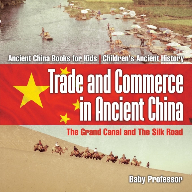 Trade and Commerce in Ancient China : The Grand Canal and The Silk Road - Ancient China Books for Kids Children's Ancient History, Paperback / softback Book