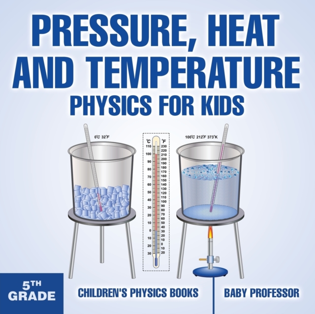 Pressure, Heat and Temperature - Physics for Kids - 5th Grade Children's Physics Books, Paperback / softback Book