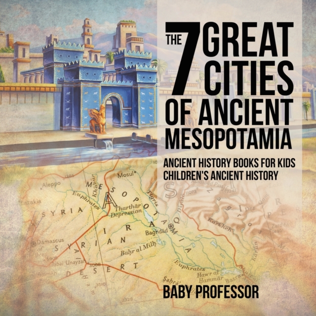 The 7 Great Cities of Ancient Mesopotamia - Ancient History Books for Kids Children's Ancient History, Paperback / softback Book