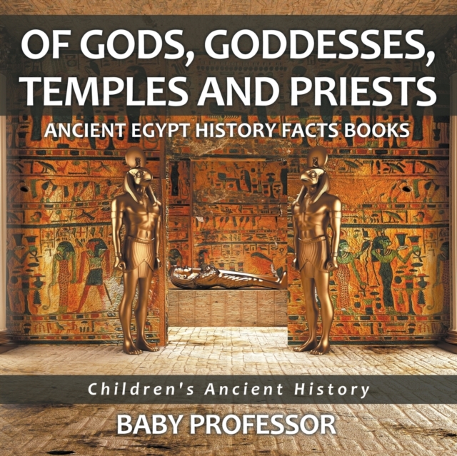 Of Gods, Goddesses, Temples and Priests - Ancient Egypt History Facts Books Children's Ancient History, Paperback / softback Book